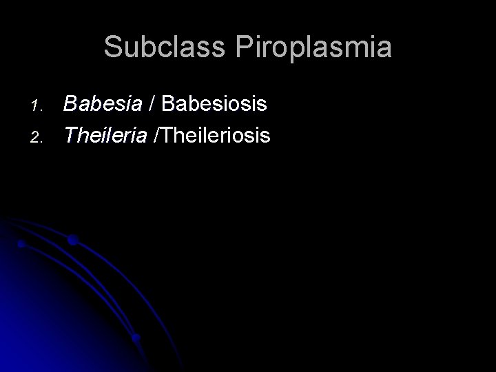 Subclass Piroplasmia 1. 2. Babesia / Babesiosis Theileria /Theileriosis 