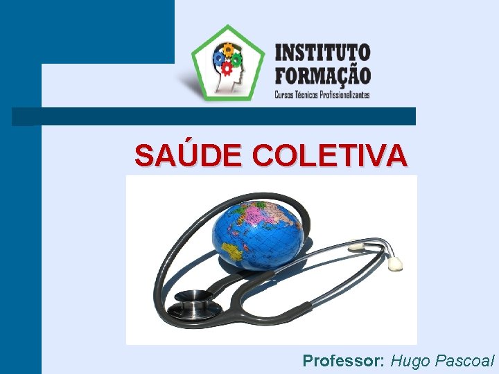 SAÚDE COLETIVA Professor: Hugo Pascoal 