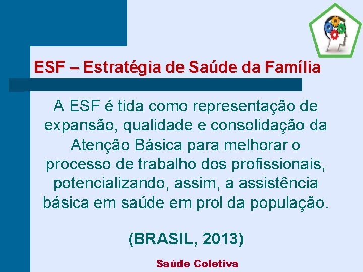 ESF – Estratégia de Saúde da Família A ESF é tida como representação de