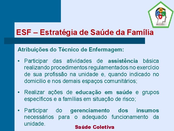 ESF – Estratégia de Saúde da Família Atribuições do Técnico de Enfermagem: • Participar