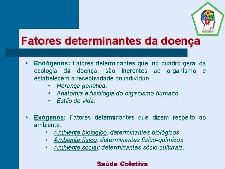 Fatores determinantes da doença • Endógenos: Fatores determinantes que, no quadro geral da ecologia