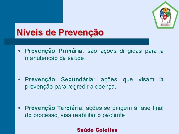 Níveis de Prevenção • Prevenção Primária: são ações dirigidas para a manutenção da saúde.