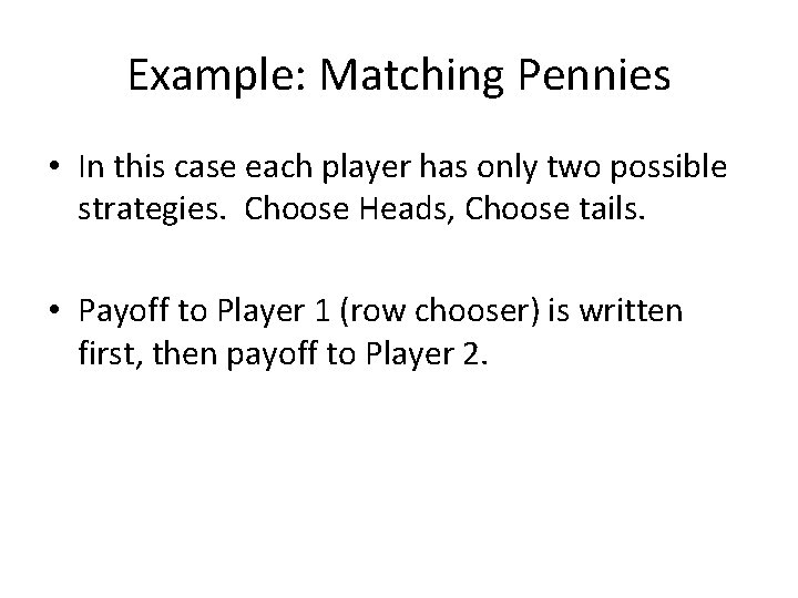 Example: Matching Pennies • In this case each player has only two possible strategies.