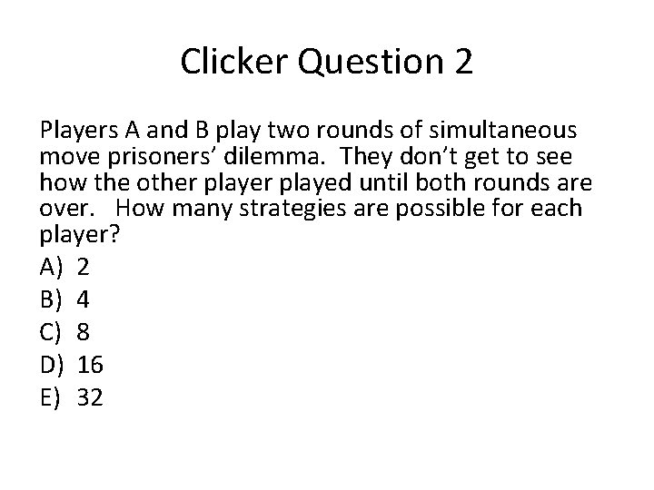 Clicker Question 2 Players A and B play two rounds of simultaneous move prisoners’