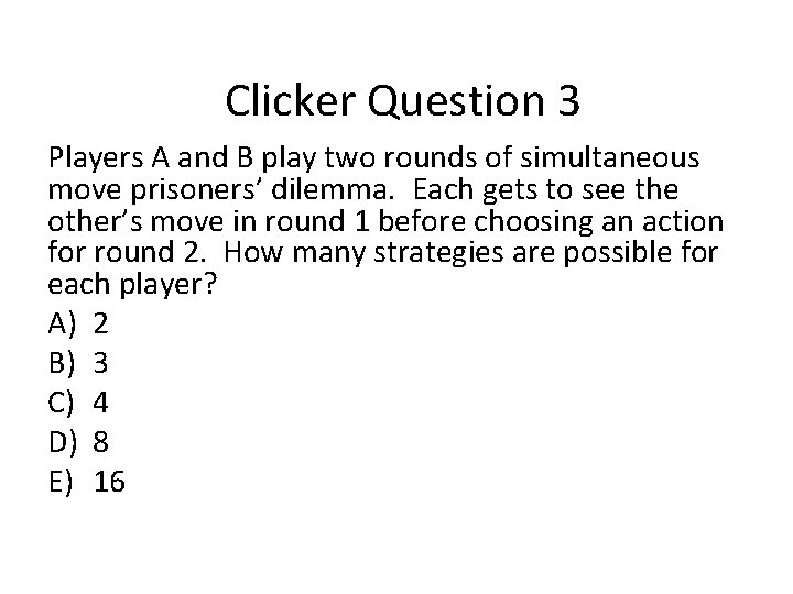 Clicker Question 3 Players A and B play two rounds of simultaneous move prisoners’