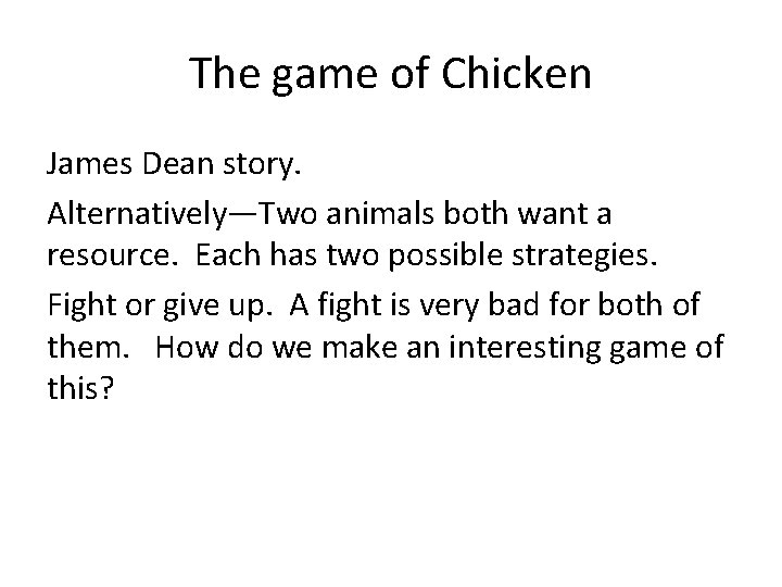 The game of Chicken James Dean story. Alternatively—Two animals both want a resource. Each