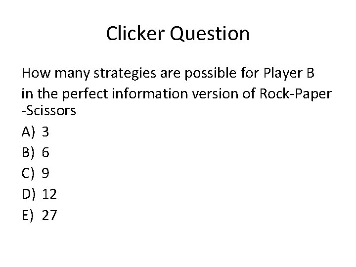 Clicker Question How many strategies are possible for Player B in the perfect information