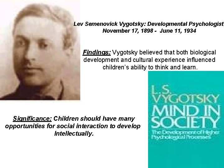 Lev Semenovick Vygotsky: Developmental Psychologist November 17, 1898 - June 11, 1934 Findings: Vygotsky