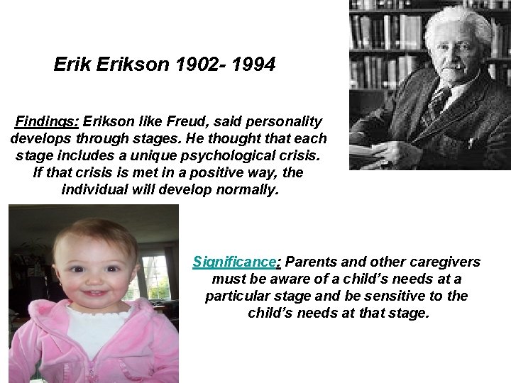 Erikson 1902 - 1994 Findings: Erikson like Freud, said personality develops through stages. He