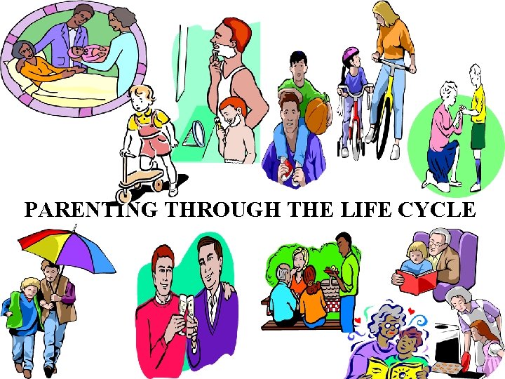 PARENTING THROUGH THE LIFE CYCLE 