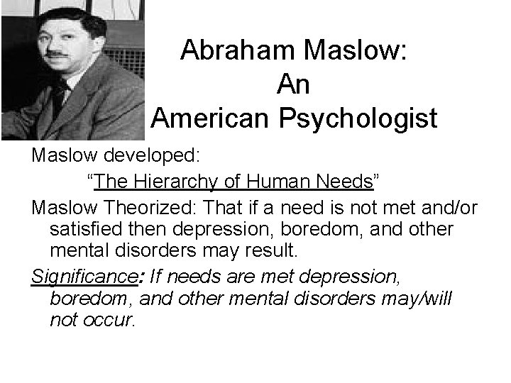 Abraham Maslow: An American Psychologist Maslow developed: “The Hierarchy of Human Needs” Maslow Theorized: