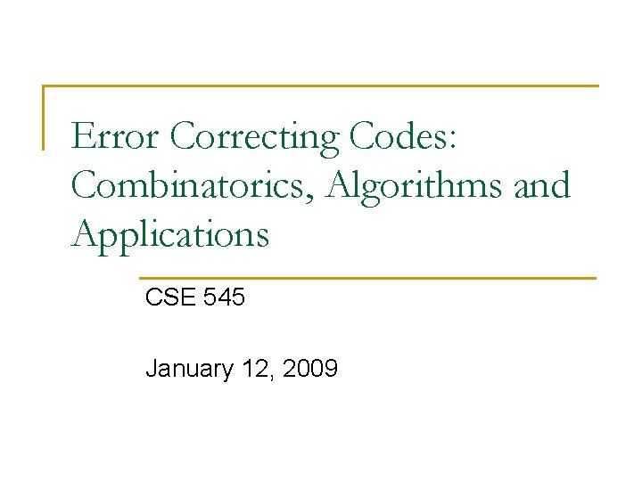 Error Correcting Codes: Combinatorics, Algorithms and Applications CSE 545 January 12, 2009 