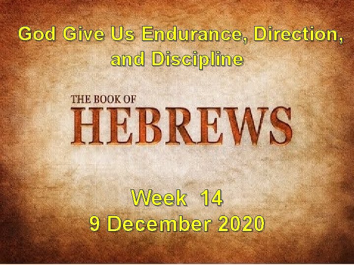 God Give Us Endurance, Direction, and Discipline Week 14 9 December 2020 