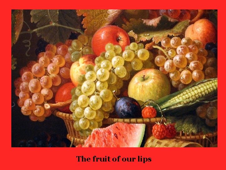 The fruit of our lips 