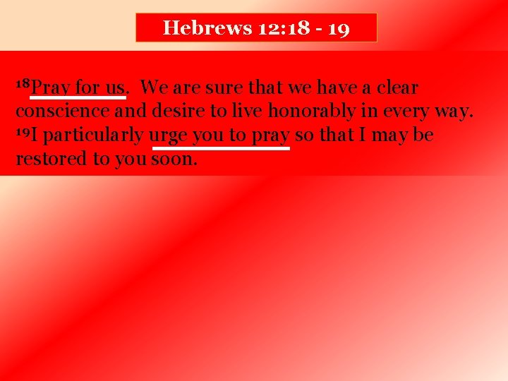 Hebrews 12: 18 - 19 18 Pray for us. We are sure that we