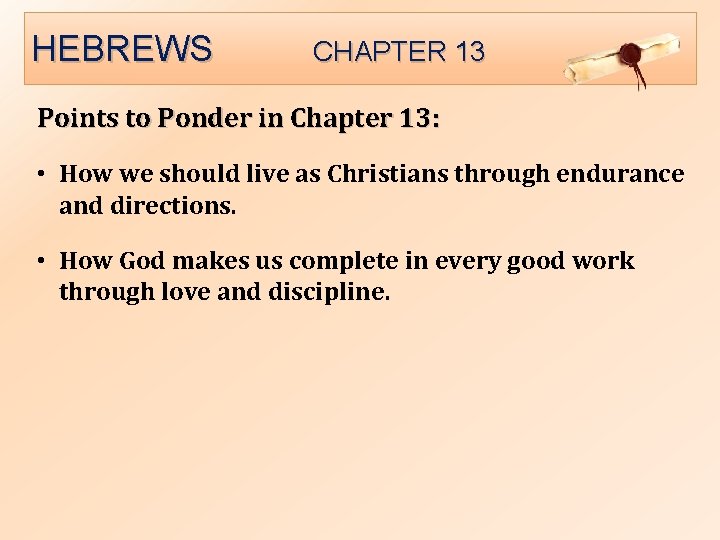 HEBREWS CHAPTER 13 Points to Ponder in Chapter 13: • How we should live