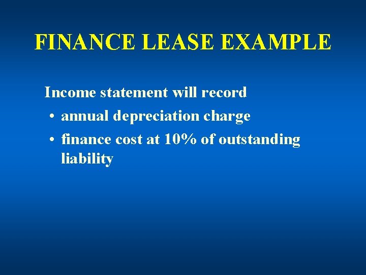 FINANCE LEASE EXAMPLE Income statement will record • annual depreciation charge • finance cost