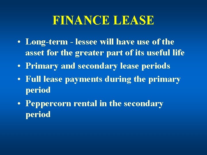 FINANCE LEASE • Long-term - lessee will have use of the asset for the