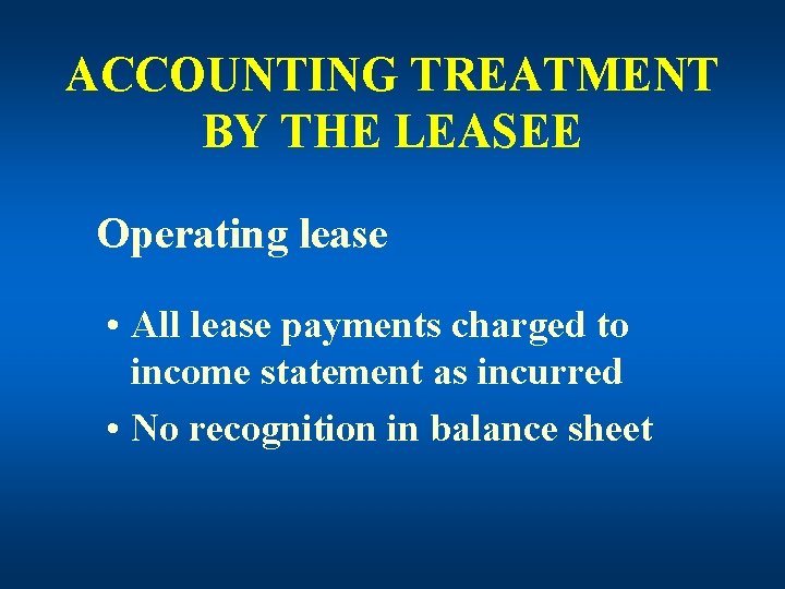 ACCOUNTING TREATMENT BY THE LEASEE Operating lease • All lease payments charged to income