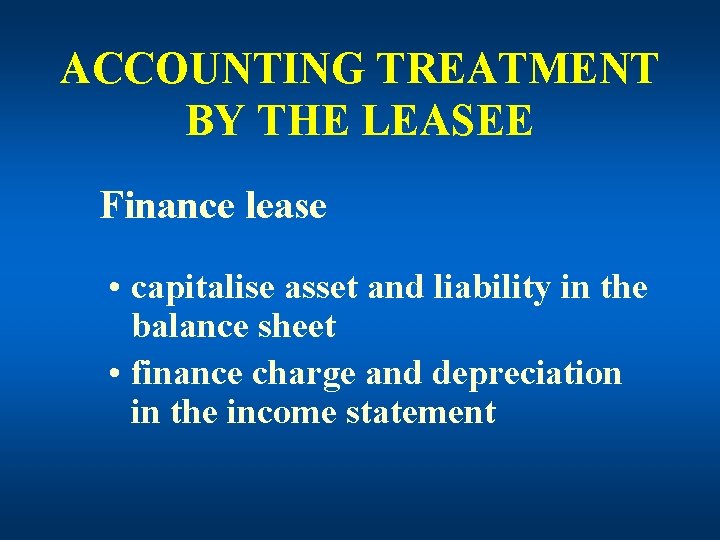 ACCOUNTING TREATMENT BY THE LEASEE Finance lease • capitalise asset and liability in the