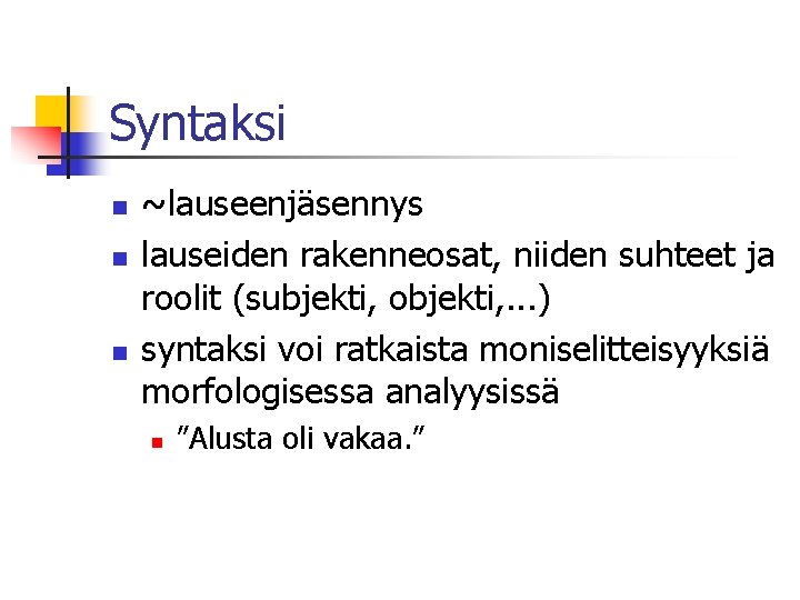 Syntaksi n n n ~lauseenjäsennys lauseiden rakenneosat, niiden suhteet ja roolit (subjekti, objekti, .