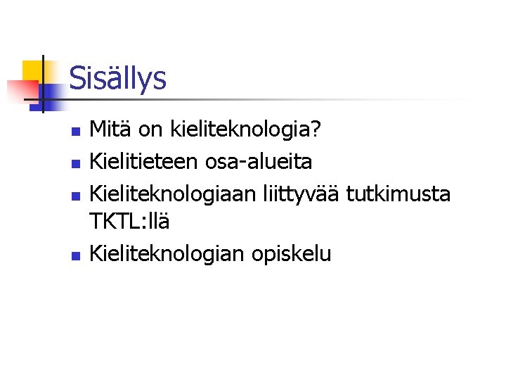 Sisällys n n Mitä on kieliteknologia? Kielitieteen osa-alueita Kieliteknologiaan liittyvää tutkimusta TKTL: llä Kieliteknologian