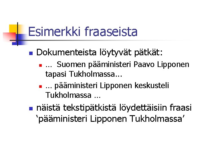 Esimerkki fraaseista n Dokumenteista löytyvät pätkät: n n n … Suomen pääministeri Paavo Lipponen