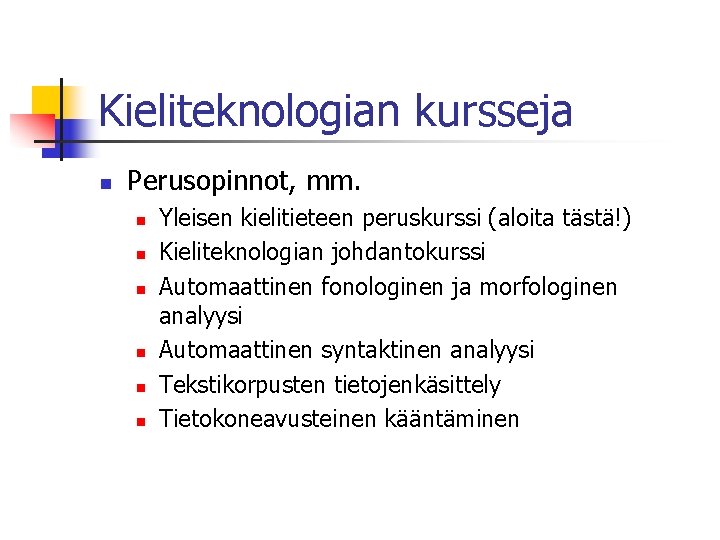 Kieliteknologian kursseja n Perusopinnot, mm. n n n Yleisen kielitieteen peruskurssi (aloita tästä!) Kieliteknologian