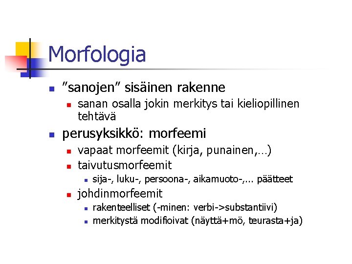 Morfologia n ”sanojen” sisäinen rakenne n n sanan osalla jokin merkitys tai kieliopillinen tehtävä