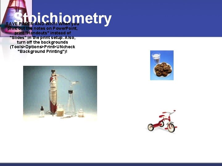 Stoichiometry SAVE PAPER AND INK!!! When you print out the notes on Power. Point,