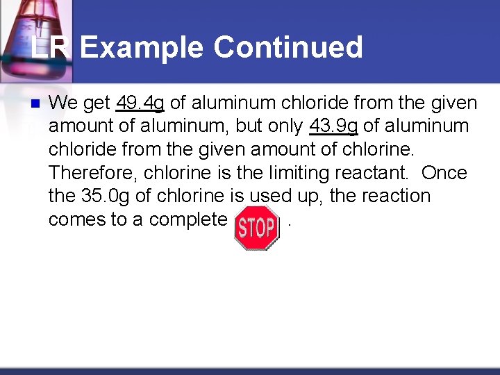 LR Example Continued n We get 49. 4 g of aluminum chloride from the