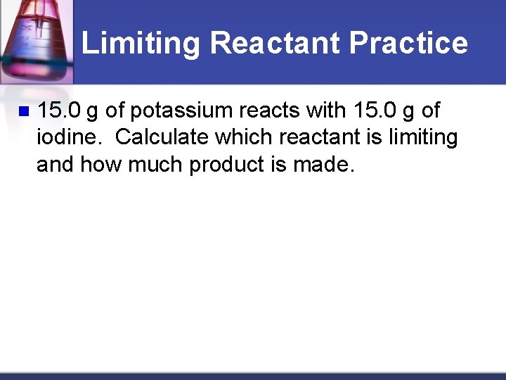 Limiting Reactant Practice n 15. 0 g of potassium reacts with 15. 0 g