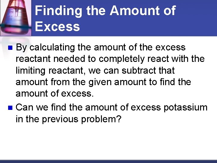 Finding the Amount of Excess By calculating the amount of the excess reactant needed