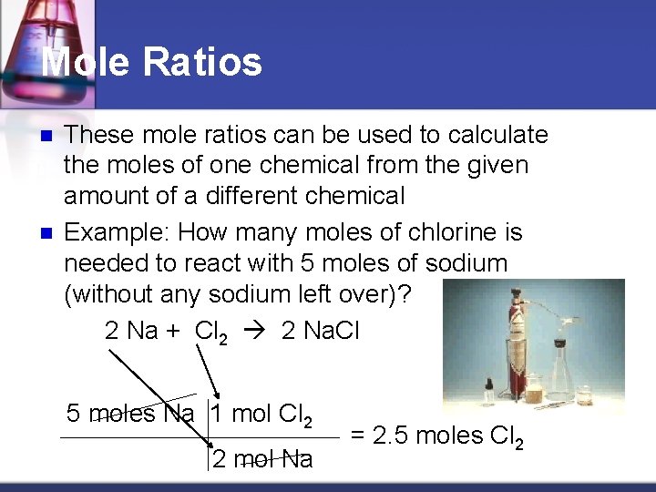 Mole Ratios n n These mole ratios can be used to calculate the moles