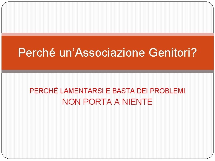 Perché un’Associazione Genitori? PERCHÉ LAMENTARSI E BASTA DEI PROBLEMI NON PORTA A NIENTE 