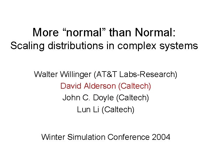 More “normal” than Normal: Scaling distributions in complex systems Walter Willinger (AT&T Labs-Research) David