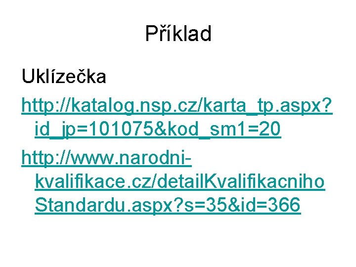 Příklad Uklízečka http: //katalog. nsp. cz/karta_tp. aspx? id_jp=101075&kod_sm 1=20 http: //www. narodnikvalifikace. cz/detail. Kvalifikacniho