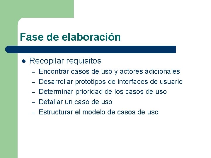 Fase de elaboración l Recopilar requisitos – – – Encontrar casos de uso y