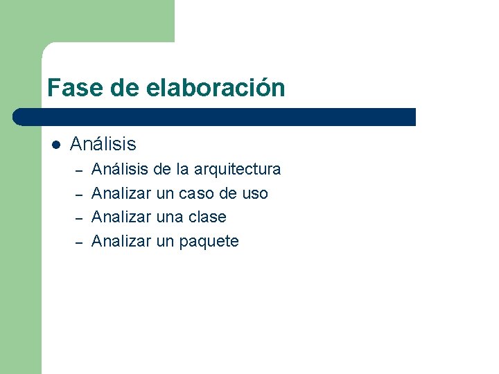 Fase de elaboración l Análisis – – Análisis de la arquitectura Analizar un caso