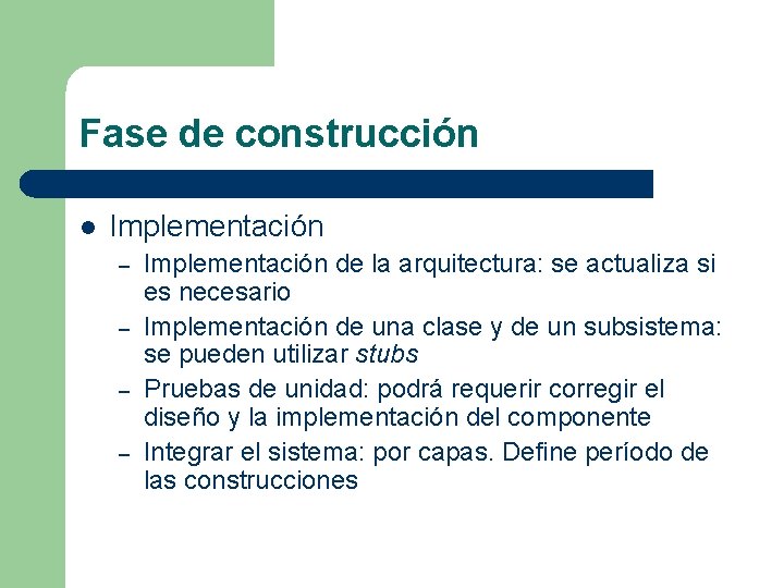 Fase de construcción l Implementación – – Implementación de la arquitectura: se actualiza si
