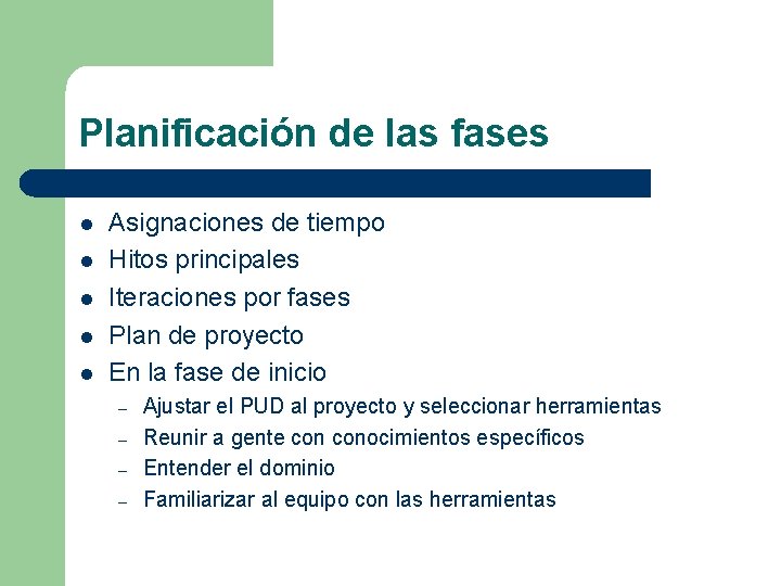 Planificación de las fases l l l Asignaciones de tiempo Hitos principales Iteraciones por