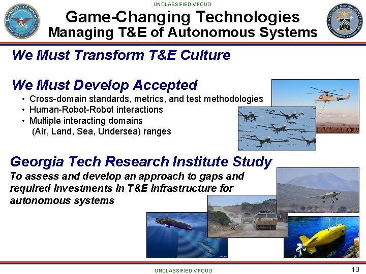 UNCLASSIFIED // FOUO Game-Changing Technologies Managing T&E of Autonomous Systems We Must Transform T&E