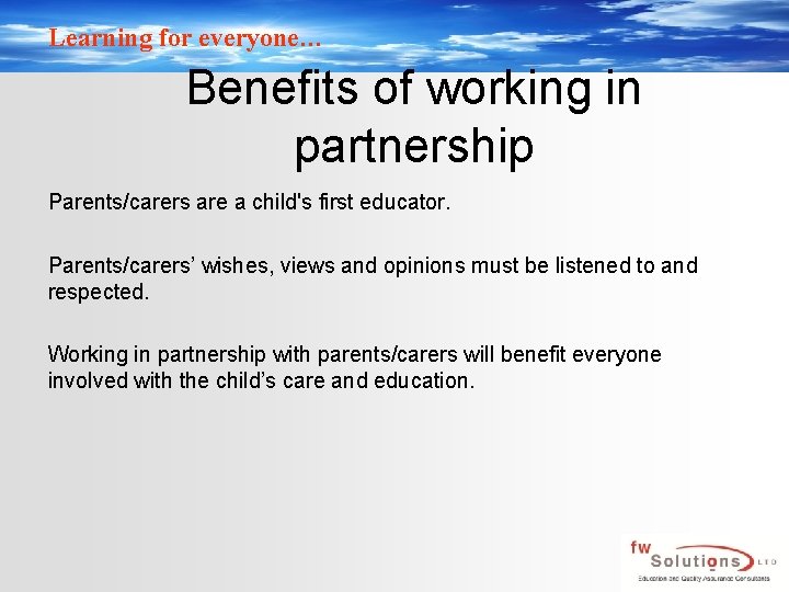 Learning for everyone… Benefits of working in partnership Parents/carers are a child's first educator.