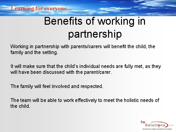 Learning for everyone… Benefits of working in partnership Working in partnership with parents/carers will