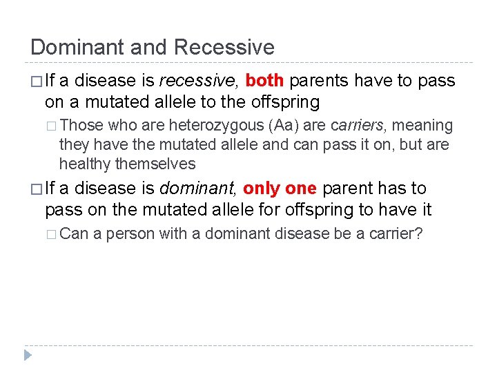 Dominant and Recessive � If a disease is recessive, both parents have to pass