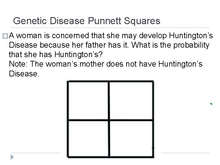 Genetic Disease Punnett Squares �A woman is concerned that she may develop Huntington’s Disease