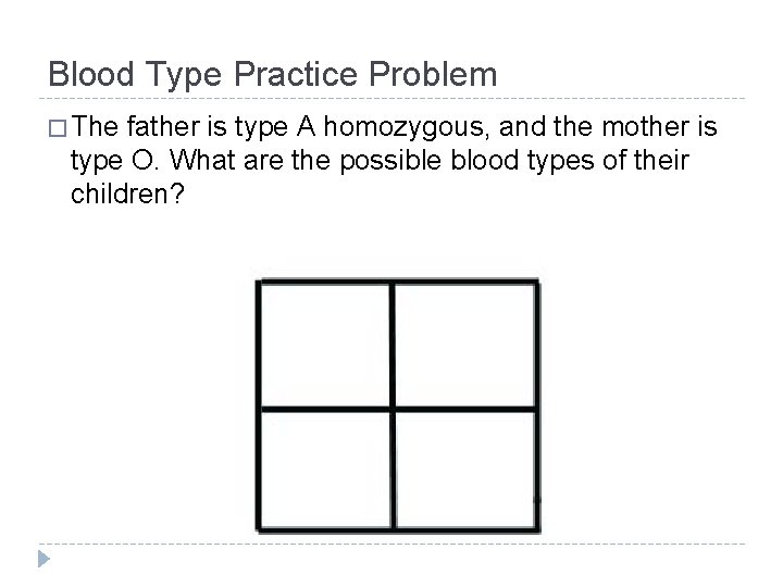 Blood Type Practice Problem � The father is type A homozygous, and the mother