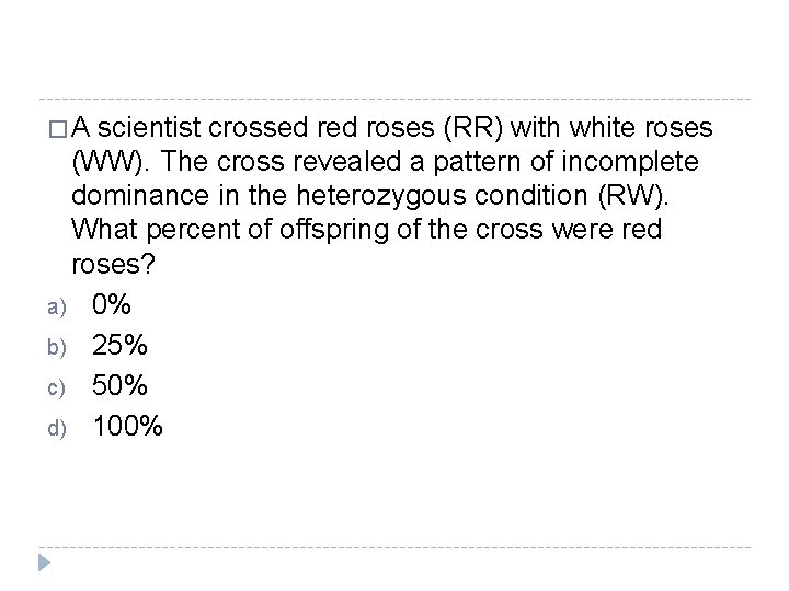 �A scientist crossed roses (RR) with white roses (WW). The cross revealed a pattern