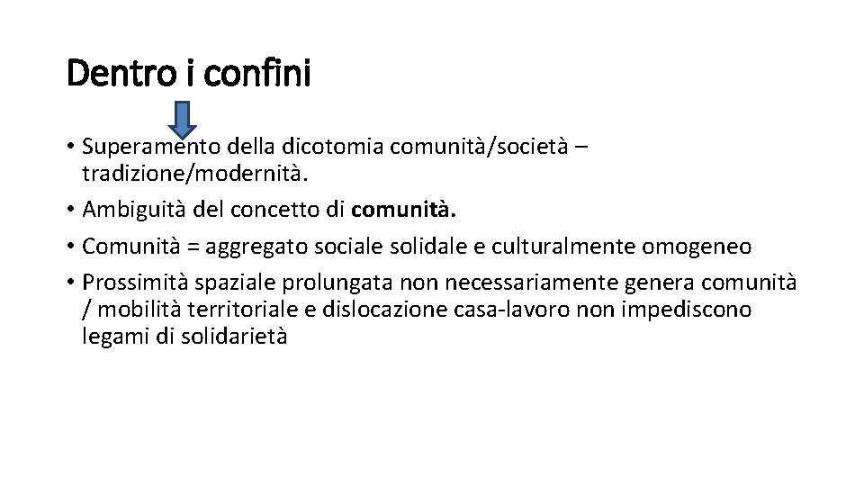 Dentro i confini • Superamento della dicotomia comunità/società – tradizione/modernità. • Ambiguità del concetto