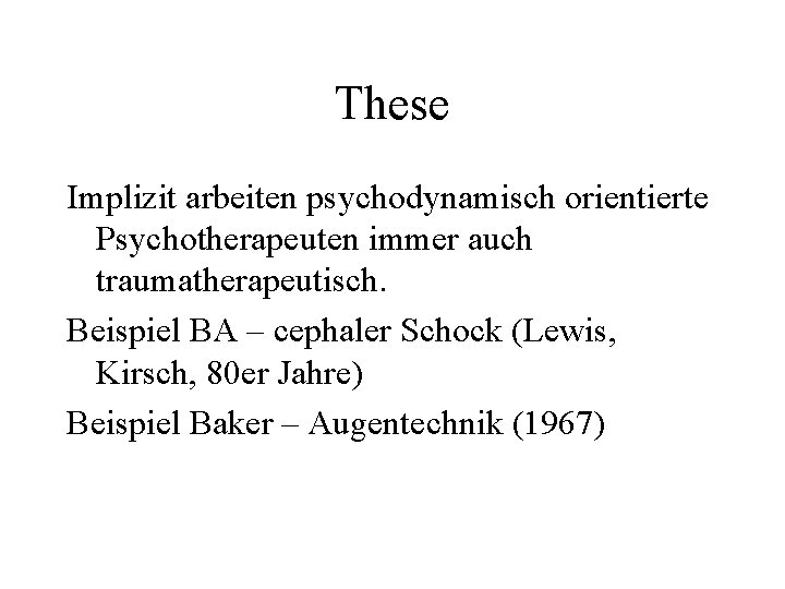 These Implizit arbeiten psychodynamisch orientierte Psychotherapeuten immer auch traumatherapeutisch. Beispiel BA – cephaler Schock